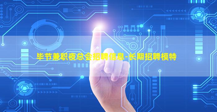 毕节兼职夜总会招聘信息-长期招聘模特